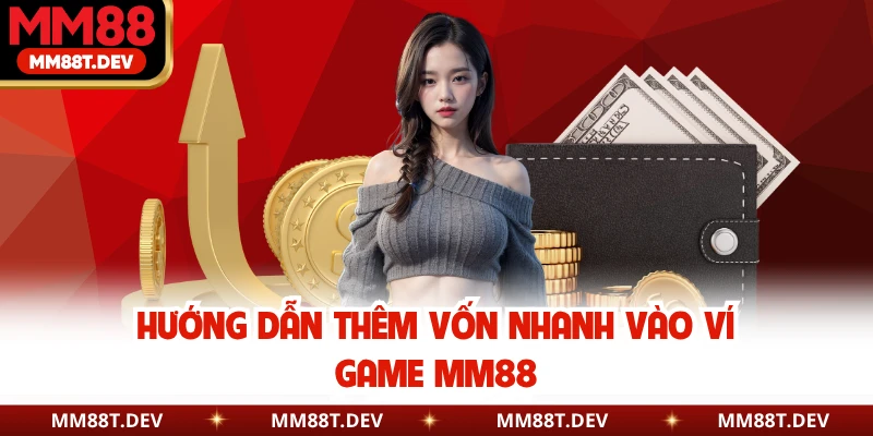 Hướng dẫn thêm vốn nhanh vào ví game MM88