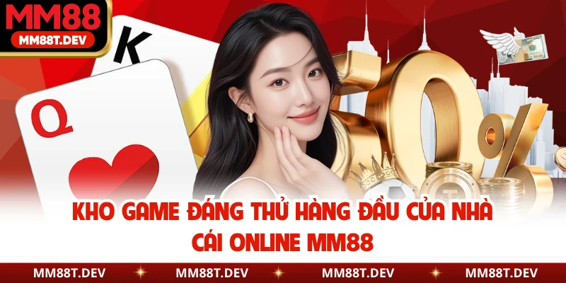 Kho game đáng thử hàng đầu của nhà cái online MM88